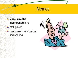 Memos
Make sure the
memorandum is
Well placed
Has correct punctuation
and spelling
 