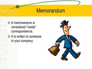 Memorandum
A memorandum is
considered “inside”
correspondence.
It is written to someone
in your company.
 