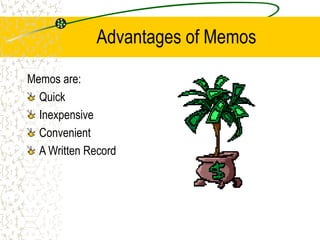 Advantages of Memos
Memos are:
Quick
Inexpensive
Convenient
A Written Record
 