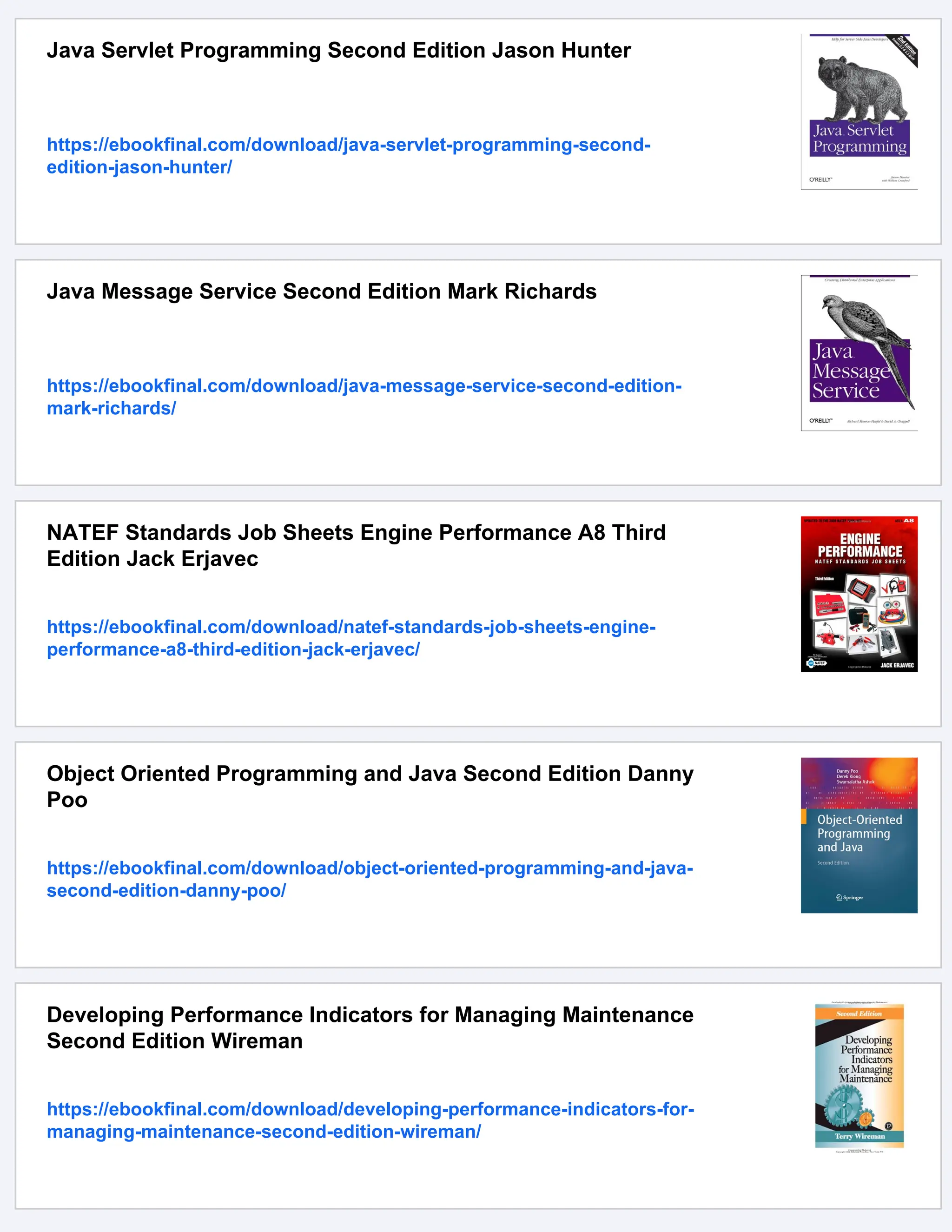 Java Servlet Programming Second Edition Jason Hunter
https://ebookfinal.com/download/java-servlet-programming-second-
edition-jason-hunter/
Java Message Service Second Edition Mark Richards
https://ebookfinal.com/download/java-message-service-second-edition-
mark-richards/
NATEF Standards Job Sheets Engine Performance A8 Third
Edition Jack Erjavec
https://ebookfinal.com/download/natef-standards-job-sheets-engine-
performance-a8-third-edition-jack-erjavec/
Object Oriented Programming and Java Second Edition Danny
Poo
https://ebookfinal.com/download/object-oriented-programming-and-java-
second-edition-danny-poo/
Developing Performance Indicators for Managing Maintenance
Second Edition Wireman
https://ebookfinal.com/download/developing-performance-indicators-for-
managing-maintenance-second-edition-wireman/
 