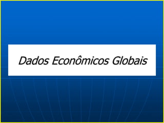 Dados Econômicos Globais
 
