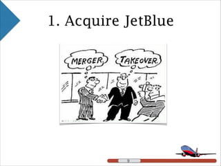 !9
1. Acquire JetBlue
!9
 