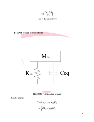 6
= (
2π ∗ 0.5
2.5
)
∴ ω = 1.256 rad/sec
2. SDOF system of wheelchair:
Fig.2 SDOF suspension system
Kinetic energy:
T =
1
2
Muẋ 2
t+
1
2
Mhfẋ 2
t
=
1
2
(Mu + Mhf)ẋ 2
t
 