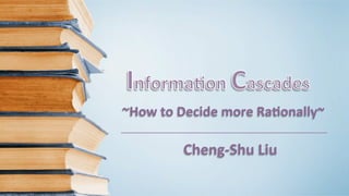 ~How	
  to	
  Decide	
  more	
  Ra0onally~
Cheng-­‐Shu	
  Liu
 