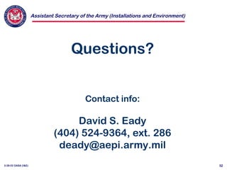 Assistant Secretary of the Army (Installations and Environment)
3-28-02 OASA (I&E) 32
Questions?
Contact info:
David S. Eady
(404) 524-9364, ext. 286
deady@aepi.army.mil
 