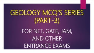 GEOLOGY MCQ’S SERIES
(PART-3)
FOR NET, GATE, JAM,
AND OTHER
ENTRANCE EXAMS
 