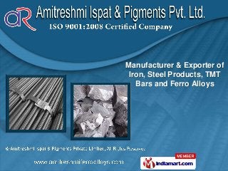 Manufacturer & Exporter of
 Iron, Steel Products, TMT
   Bars and Ferro Alloys
 