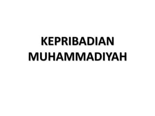 KEPRIBADIAN
MUHAMMADIYAH
 