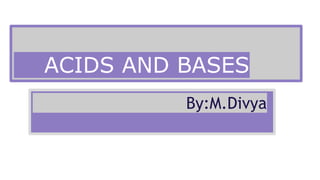 ACIDS AND BASES
By:M.Divya
 