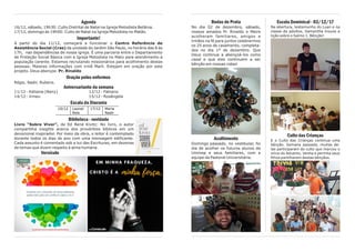 Bodas de Prata
No dia 02 de dezembro, sábado,
nossos amados Pr. Rinaldo e Meire
acolheram familiares, amigos e
irmãos na fé para juntos celebrarmos
os 25 anos de casamento, completa-
dos no dia 1º de dezembro. Que
Deus continue a abençoá-los como
casal e que eles continuem a ser
bênção em nossas vidas!
Acolhimento
Domingo passado, no vestibular, foi
dia de acolher os futuros alunos da
Unimep e seus familiares, com a
equipe da Pastoral Universitária.
Escola Dominical - 03/12/17
Na abertura, testemunho do Luan e na
classe de adultos, Samantha trouxe a
lição sobre o Salmo 1. Bênção!
Culto das Crianças
E o Culto das Crianças continua uma
bênção. Semana passada, muitas de-
las participaram do culto que marcou o
início do Advento. Venha e permita seus
filhos partilharem destas bênçãos.
Agenda
16/12, sábado, 19h30: Culto Distrital de Natal na Igreja Metodista Betânia.
17/12, domingo às 19h00: Culto de Natal na Igreja Metodista no Matão.
Importante!
A partir do dia 11/12, começará a funcionar o Centro Referência de
Assistência Social (Cras) da unidade do Jardim São Paulo, no horário das 8 às
17h, nas dependências de nossa igreja. É uma parceria entre o Departamento
de Proteção Social Básica com a Igreja Metodista no Mato para atendimento à
população carente. Estamos recrutando missionários para acolhimento destas
pessoas. Maiores informações com irmã Marli. Estejam em oração por este
projeto. Deus abençoe. Pr. Rinaldo
Oração pelos enfermos
Régis, Nadir, Rubens.
Aniversariante da semana
11/12 - Edilaine (Nany) 12/12 - Fabiano
14/12 - Irineu 15/12 - Rosângela
Escala da Diaconia
Biblioteca - novidade
Livro “Sobre Viver”, de Ed René Kivitz: No livro, o autor
compartilha insights acerca dos provérbios bíblicos em um
devocional inspirador. Por meio da obra, o leitor é contemplado
durante todos os dias do ano com uma mensagem edificante.
Cada assunto é comentado sob a luz das Escrituras, em dezenas
de temas que dizem respeito à alma humana.
Versículo
10/12 Leonel
Reis
17/12 Maria
Nadir
 
