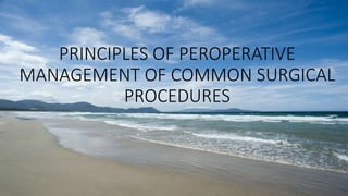 PRINCIPLES OF PEROPERATIVE
MANAGEMENT OF COMMON SURGICAL
PROCEDURES
 