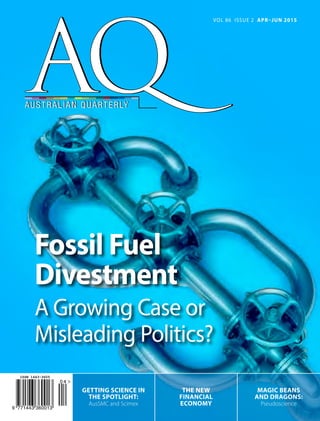 Vol 86 Issue 2 Apr–Jun 2015
Getting Science in
the spotlight:
AusSMC and Scimex
The New
Financial
Economy
Magic beans
and Dragons:
Pseudoscience
Fossil Fuel
Divestment
A Growing Case or
Misleading Politics?
 