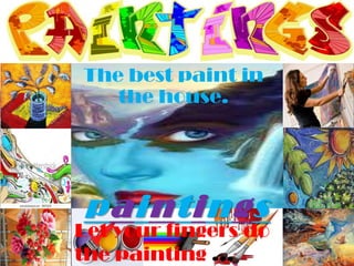 The best paint in
   the house.




paintings
Let your fingers do
the painting …
 