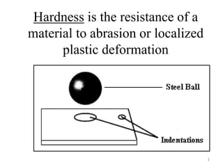 Hardness is the resistance of a
material to abrasion or localized
plastic deformation
2
 