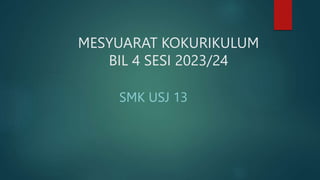MESYUARAT KOKURIKULUM
BIL 4 SESI 2023/24
SMK USJ 13
 