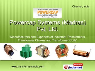 Powercap Systems (Madras) Pvt. Ltd. “ Manufacturers and Exporters of Industrial Transformers, Transformer Chokes and Transformer Coils” 
