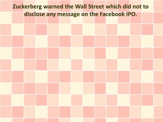 Zuckerberg warned the Wall Street which did not to
    disclose any message on the Facebook IPO.
 