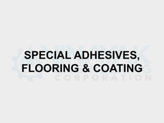 SPECIAL ADHESIVES,
FLOORING & COATING
 
