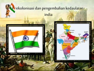 Dekolonisasi dan pengembaliankedaulatan
india
 
