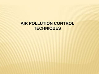 AIR POLLUTION CONTROL
TECHNIQUES
 