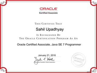 Sahil Upadhyay
Oracle Certified Associate, Java SE 7 Programmer
January 21, 2016
243757215OCAJSE7
 