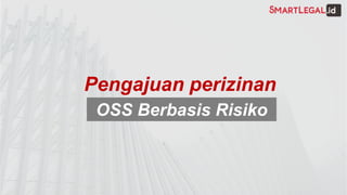 Pengajuan perizinan
OSS Berbasis Risiko
 
