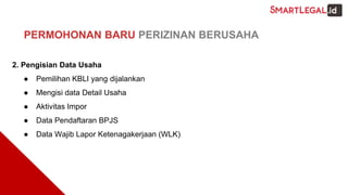 PERMOHONAN BARU PERIZINAN BERUSAHA
2. Pengisian Data Usaha
● Pemilihan KBLI yang dijalankan
● Mengisi data Detail Usaha
● Aktivitas Impor
● Data Pendaftaran BPJS
● Data Wajib Lapor Ketenagakerjaan (WLK)
 