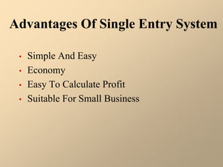 Advantages Of Single Entry System
• Simple And Easy
• Economy
• Easy To Calculate Profit
• Suitable For Small Business
 