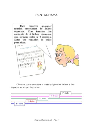 Program Music and Life - Pág. 4
PENTAGRAMA
Observe como acontece a distribuição das linhas e dos
espaços neste pentagrama:
 