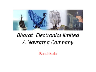 Bharat Electronics limited
A Navratna Company
Panchkula
 