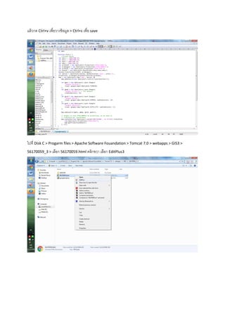 แล้วกด Ctrl+v เพื่อวางข้อมูล > Ctrl+s เพื่อ save
ไปที่ Disk C > Progarm files > Apache Software Fouandation > Tomcat 7.0 > webapps > GIS3 >
56170059_3 > เลือก 56170059.html คลิกขวา เลือก EditPlus3
 