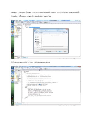 กด Ctrl+s > เลือก save ที่ Disk C > โฟล์เดอร์ GIS3 > โฟล์เดอร์ชื่อ backup3 > เข้าไปในโฟล์เดอร์ backup3 > ตั้งชื่อ
ว่าloader > เปลี่ยน save as type เป็น Java Script > Save > Yes
ไปที่ EditPlus 3 > บรรทัดที่ 22 ให้ลบ ../ หน้า loader ออก ดังภาพ
 