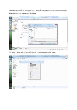 กด Save > เลือก save ที่ Disk D > โฟล์เดอร์ GIS3 > โฟล์เดอร์ชื่อ backup3 > เข้าไปในโฟล์เดอร์ backup3 > ตั้งชื่อว่า
Mymap > เปลี่ยน save as type เป็น HTML > Save
ไปที่ Disk D > โฟล์เดอร์ GIS3 > โฟล์เดอร์ชื่อ backup3 > Copyไฟล์ Mymap , tree , loader
 