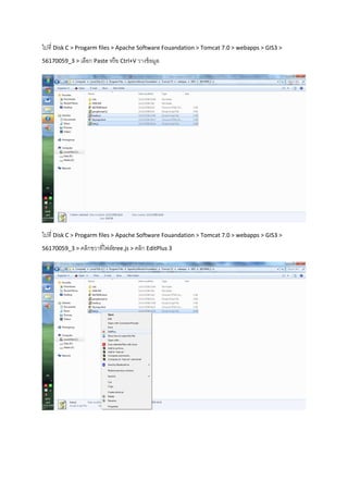 ไปที่ Disk C > Progarm files > Apache Software Fouandation > Tomcat 7.0 > webapps > GIS3 >
56170059_3 > เลือก Paste หรือ Ctrl+V วางข้อมูล
ไปที่ Disk C > Progarm files > Apache Software Fouandation > Tomcat 7.0 > webapps > GIS3 >
56170059_3 > คลิกขวาที่ไฟล์tree.js > คลิก EditPlus 3
 