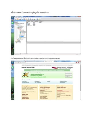 คลิ๊กขวา Refesh ที่ Table จะปรากฎ ข้อมูลที่เรา Import เข้ามา
ไปที่ web browser เพื่อจะเช็คการท างานของ Tomcat พิมพ์ว่า locolhost:8080
 