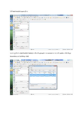 ไปที่ Add PostGIS Layers (ช้าง)
จะปรากฏหน้าต่าง Add PostGIS Table(s) > เลือกเป็น group3 > กด connect >> กด+หน้า public > เลือกข้อมูล
bouandary และ building > Add
 