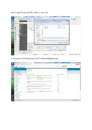 save ใน folder ชื่อ GIS3_58 ตั้งชื่อว่า ATM_3 > save > OK
เข้า Geoserver โดยไปที่ web browser พิมพ์ว่า locolhost:8080/geoserver
 