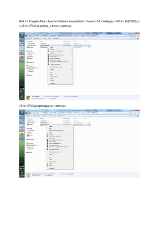 Disk C > Progarm files > Apache Software Fouandation > Tomcat 7.0 > webapps > GIS3 > 56170059_3
> คลิกขวาที่ไฟล์ 56170059_3.html > EditPlus3
คลิกขวาที่ไฟล์ googlemap3.js > EditPlus3
 
