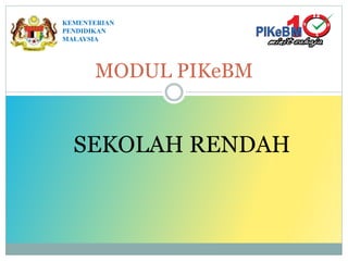 MODUL PIKeBM
SEKOLAH RENDAH
KEMENTERIAN
PENDIDIKAN
MALAYSIA
 