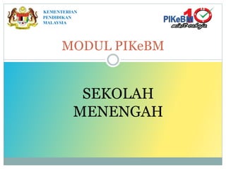 MODUL PIKeBM
SEKOLAH
MENENGAH
KEMENTERIAN
PENDIDIKAN
MALAYSIA
 