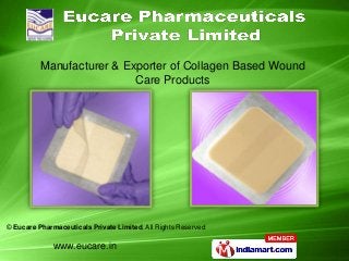 Manufacturer & Exporter of Collagen Based Wound
                           Care Products




© Eucare Pharmaceuticals Private Limited, All Rights Reserved


              www.eucare.in
 