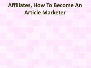 Affiliates, How To Become An
        Article Marketer
 
