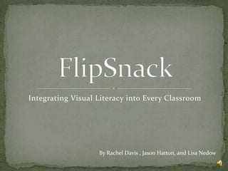 Integrating Visual Literacy into Every Classroom




                   By Rachel Davis , Jason Hatton, and Lisa Nedow
 