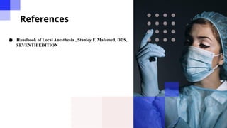 References
● Handbook of Local Anesthesia , Stanley F. Malamed, DDS,
SEVENTH EDITION
 