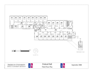10 25 50 Feet51
324
334
308 307 306 305 304 303 302 301
320 321 322 323
333
311 312 313 314 315 316 317 318 319
310 309335
332
Men's
330
253sf
325
328
327
326
300
331
400
Roof
AMERICAN UNIVERSITY
OFFICE OF UNIVERSITY ARCHITECT
September 2006
Third Floor Plan
Federal Hall
 
