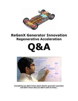 ReGenX Generator Innovation
Regenerative Acceleration
Q&A
Everything you didn’t know about electric generator operation
and didn’t know that you didn’t want to know…
 