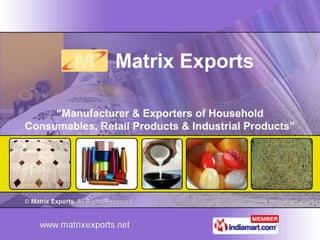 Matrix Exports

     “Manufacturer & Exporters of Household
Consumables, Retail Products & Industrial Products”
 