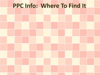 PPC Info: Where To Find It
 