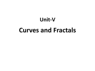 Unit-V
Curves and Fractals
 