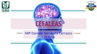 CEFALEAS
MIP Daniela Fernanda Carrasco
Córdova
 